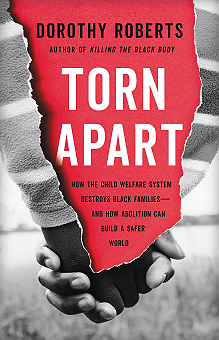 Torn Apart - How the Child Welfare System Destroys Black Families--and How Abolition Can Build a Safer World Torn Apart - How the Child Welfare System Destroys Black Families--and How Abolition Can Build a Safer World